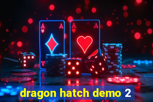 dragon hatch demo 2